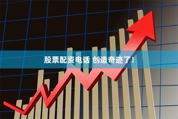 股票配资电话 创造奇迹了!